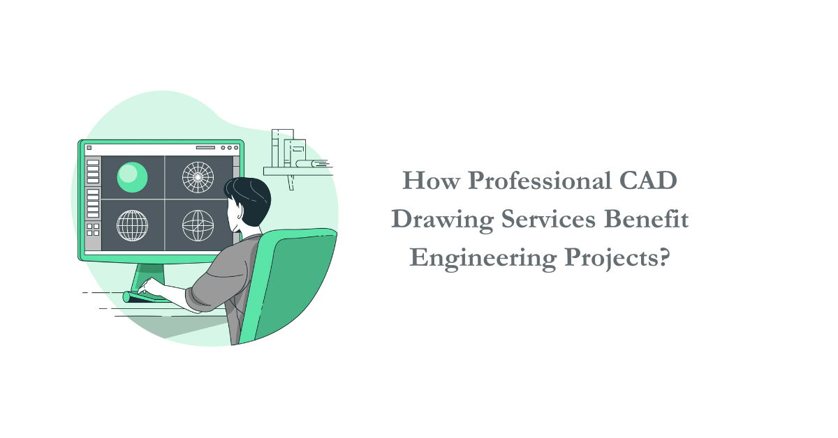 How Professional CAD Drawing Services Benefit Engineering Projects?