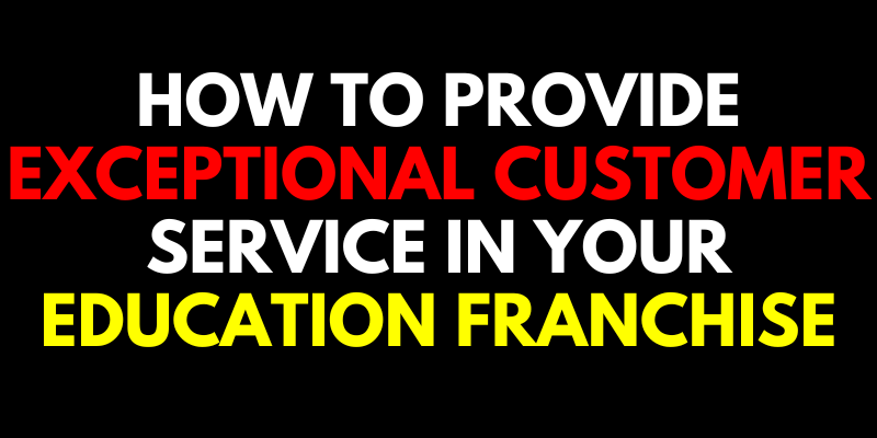 Exceptional Customer Service in Education Franchise