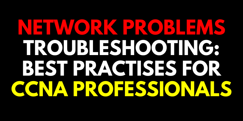 Best Practises for Troubleshooting Network Problems in CCNA