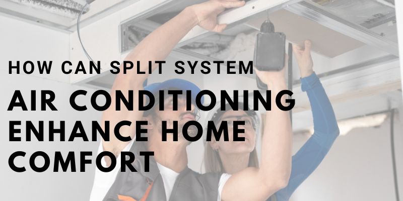 How Can Split System Air Conditioning Enhance Home Comfort