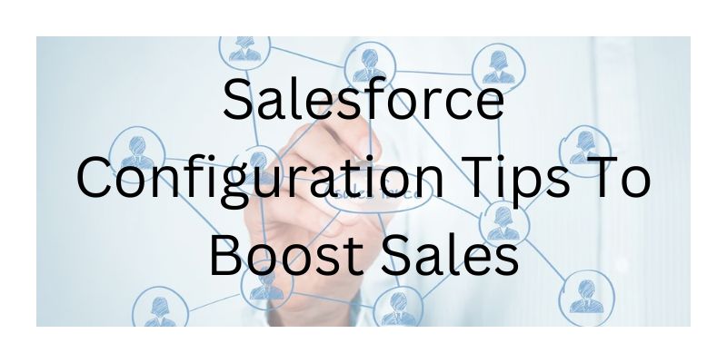 Essential Configuration Tips Of Salesforce to Boost Sales